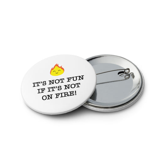 It's Not Fun Unless It's On Fire! Pins